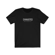 Load image into Gallery viewer, black  tee with white wording: Exhausted doesn&#39;t even begin to cover it
