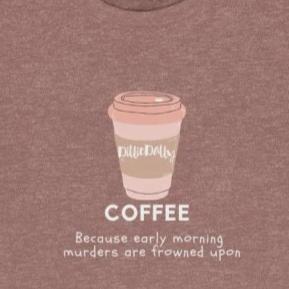 Heather Mauve Tee Shirt with a Coffee Cup with DillieDally Logo and off white wording: Coffee because early morning murders are frowned upon