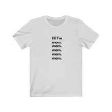 Load image into Gallery viewer, White  Tee shirt with black wording: Hi I&#39;m mom. mom. mom. mom. mom.
