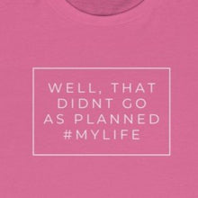 Load image into Gallery viewer, Pink shirt, white wording: well that didn&#39;t go as planned #mylife
