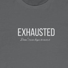 Load image into Gallery viewer, Asphalt Grey tee with white wording: Exhausted doesn&#39;t even begin to cover it
