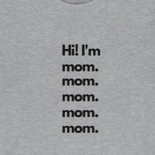 Load image into Gallery viewer, Grey Tee shirt with black wording: Hi I&#39;m mom.  mom.  mom.  mom.  mom.
