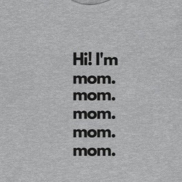 Grey Tee shirt with black wording: Hi I'm mom.  mom.  mom.  mom.  mom.