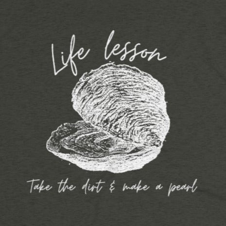 Asphalt Tee Shirt with an Oyster and wording: L:ife Lesson Take the dirt & make a pearl