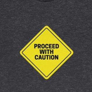 Grey Tee Shirt with Caution sign that says proceed with caution