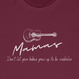 Maroon Tee White with white guitar and white wording: Mama's don't let your babies grow up to be @ssholes