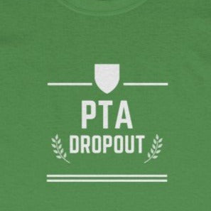 Green Tee Shirt with white embellishments and wording: PTA Dropout