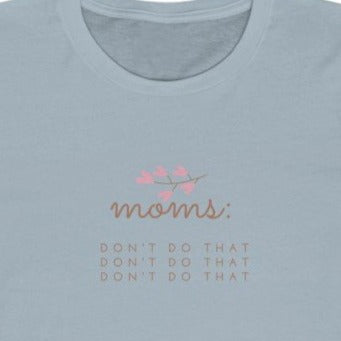 ice blue  Front of Tee shirt grey/brown wording: Moms: Don't do that, Don't do that, don't do that