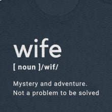 Load image into Gallery viewer, Heather Navy Tee Shirt with white wording: Wife (noun) /wif/ Mystery and adventure. Not a Problem to be solved
