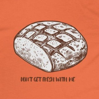 Orange Back of Tee Shirt with loaf of bread and brown wording: Don't get fresh with me