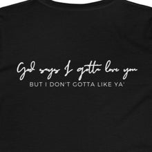 Load image into Gallery viewer, Black Back of Tee Shirt with white wording: Gods says I gotta love you but I don&#39;t gotta like ya
